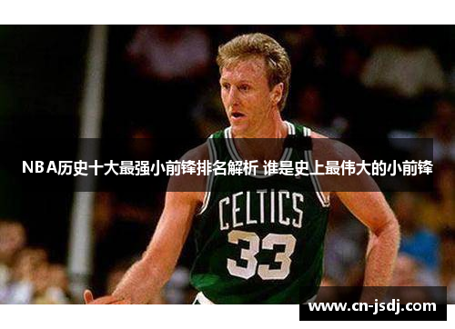 NBA历史十大最强小前锋排名解析 谁是史上最伟大的小前锋