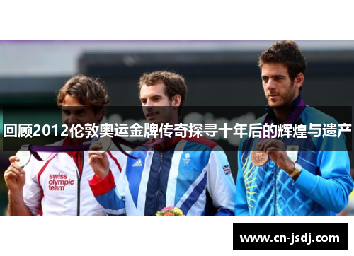 回顾2012伦敦奥运金牌传奇探寻十年后的辉煌与遗产